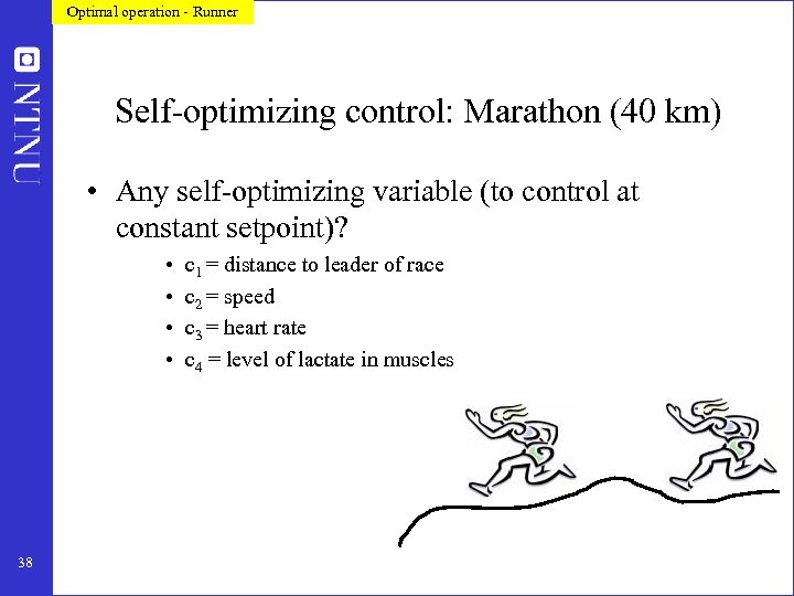 Optimal operation - Runner Self-optimizing control: Marathon (40 km) • Any self-optimizing variable (to