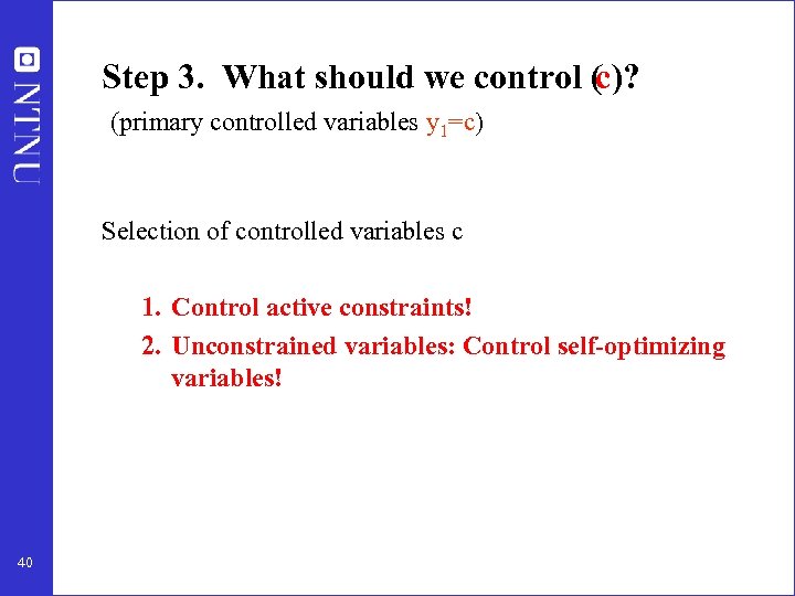 Step 3. What should we control (c)? (primary controlled variables y 1=c) Selection of