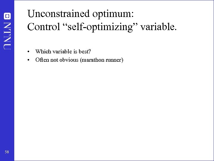 Unconstrained optimum: Control “self-optimizing” variable. • Which variable is best? • Often not obvious
