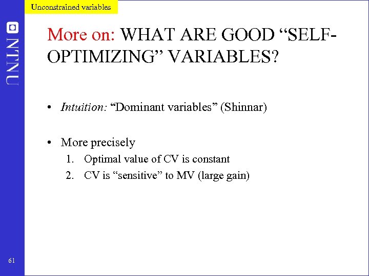Unconstrained variables More on: WHAT ARE GOOD “SELFOPTIMIZING” VARIABLES? • Intuition: “Dominant variables” (Shinnar)