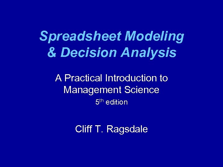 Spreadsheet Modeling & Decision Analysis A Practical Introduction to Management Science 5 th edition