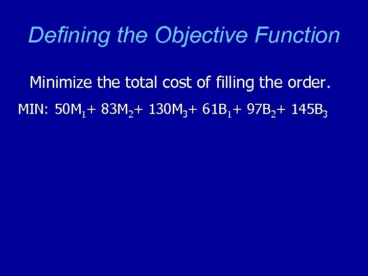 Defining the Objective Function Minimize the total cost of filling the order. MIN: 50