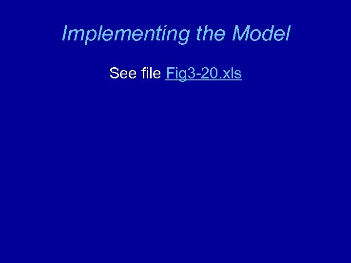 Implementing the Model See file Fig 3 -20. xls 
