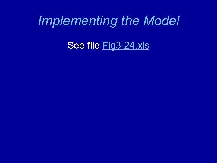 Implementing the Model See file Fig 3 -24. xls 
