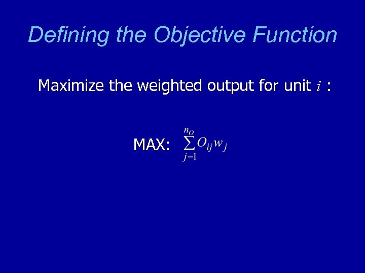Defining the Objective Function Maximize the weighted output for unit i : MAX: 