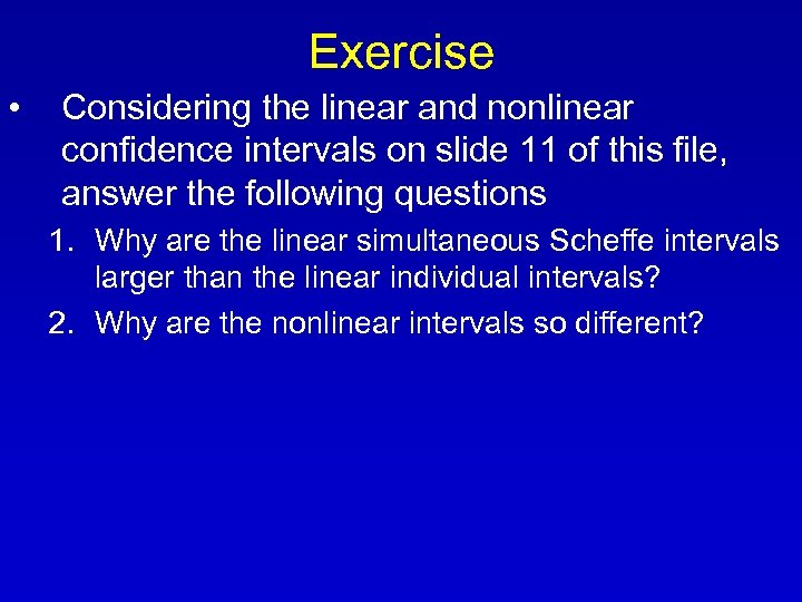 Exercise • Considering the linear and nonlinear confidence intervals on slide 11 of this