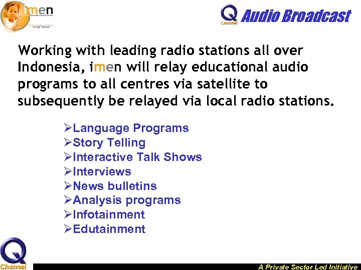Audio Broadcast Working with leading radio stations all over Indonesia, imen will relay educational