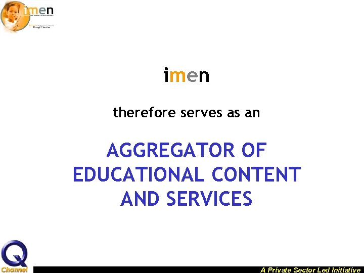 imen therefore serves as an AGGREGATOR OF EDUCATIONAL CONTENT AND SERVICES A Private Sector