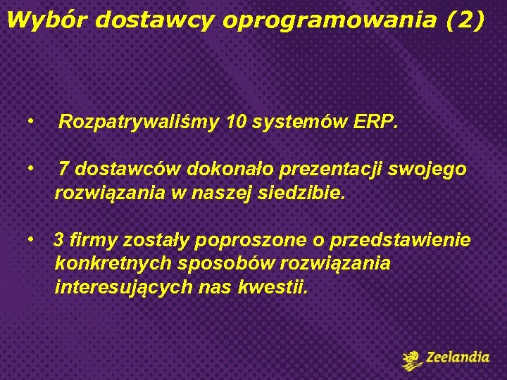 Wybór dostawcy oprogramowania (2) • Rozpatrywaliśmy 10 systemów ERP. • 7 dostawców dokonało prezentacji