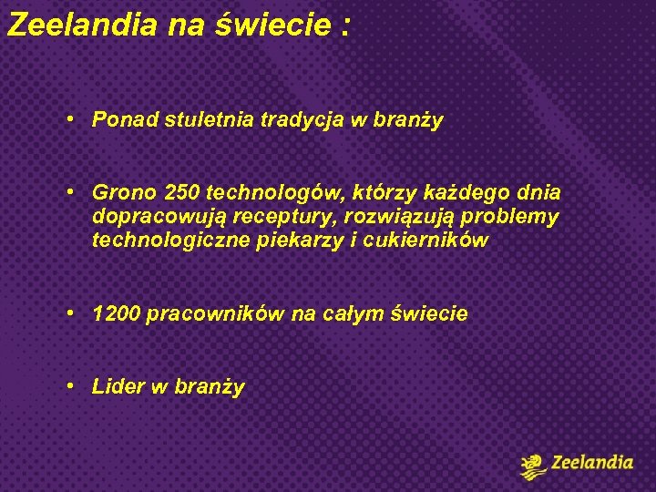 Zeelandia na świecie : • Ponad stuletnia tradycja w branży • Grono 250 technologów,
