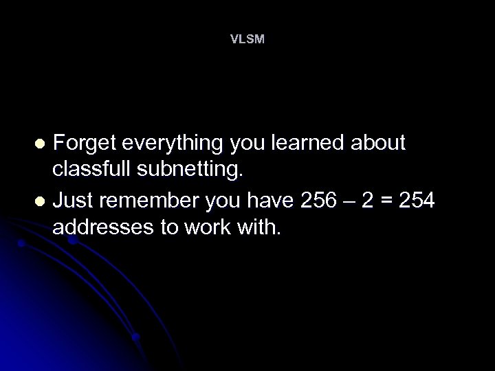 VLSM Forget everything you learned about classfull subnetting. l Just remember you have 256