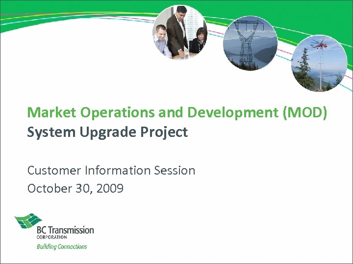 Market Operations and Development (MOD) System Upgrade Project Customer Information Session October 30, 2009