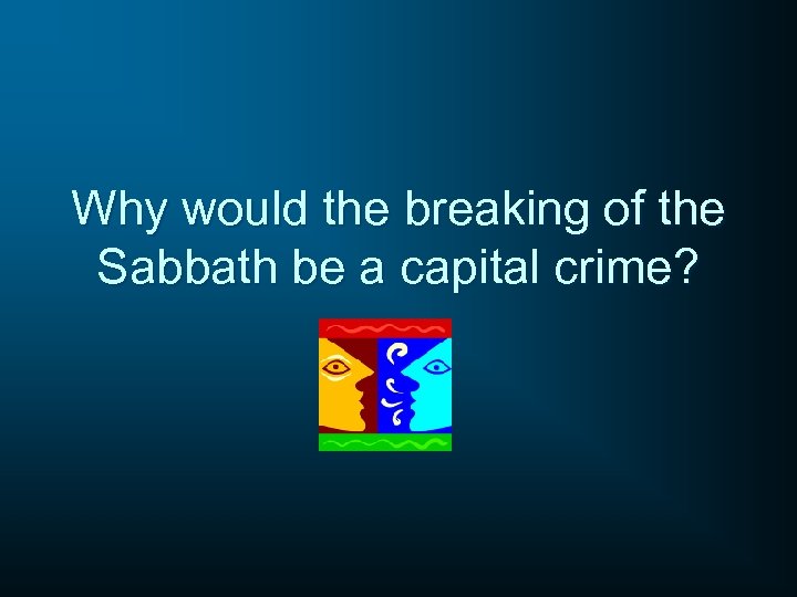 Why would the breaking of the Sabbath be a capital crime? 