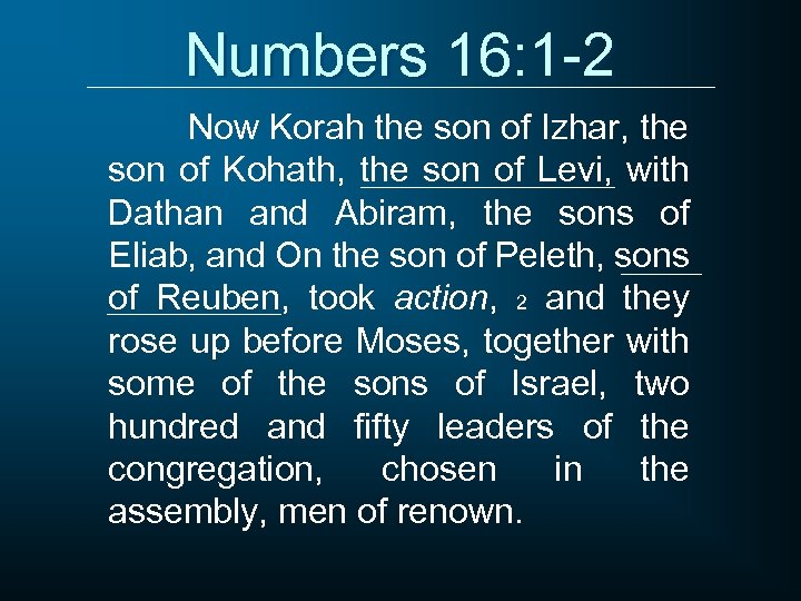Numbers 16: 1 -2 Now Korah the son of Izhar, the son of Kohath,
