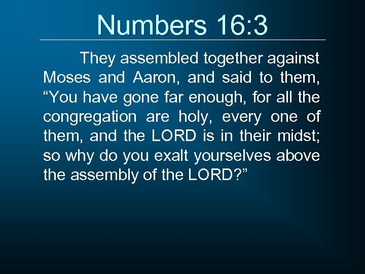 Numbers 16: 3 They assembled together against Moses and Aaron, and said to them,