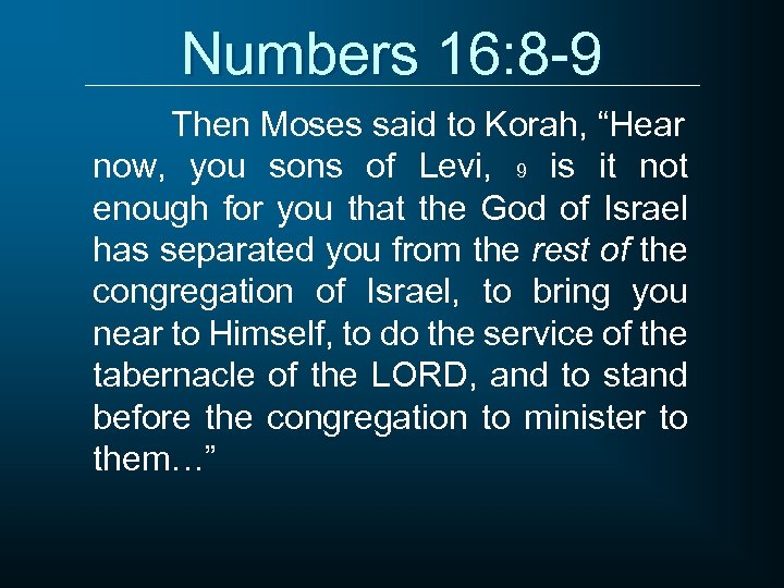 Numbers 16: 8 -9 Then Moses said to Korah, “Hear now, you sons of