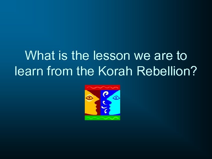 What is the lesson we are to learn from the Korah Rebellion? 