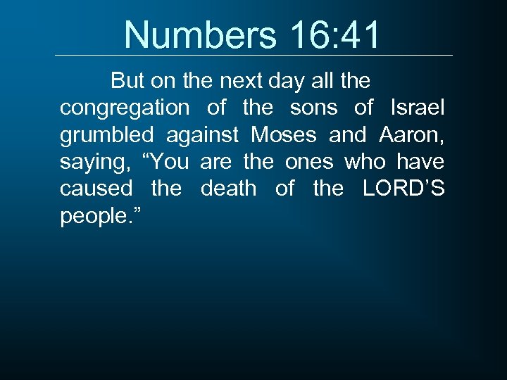 Numbers 16: 41 But on the next day all the congregation of the sons