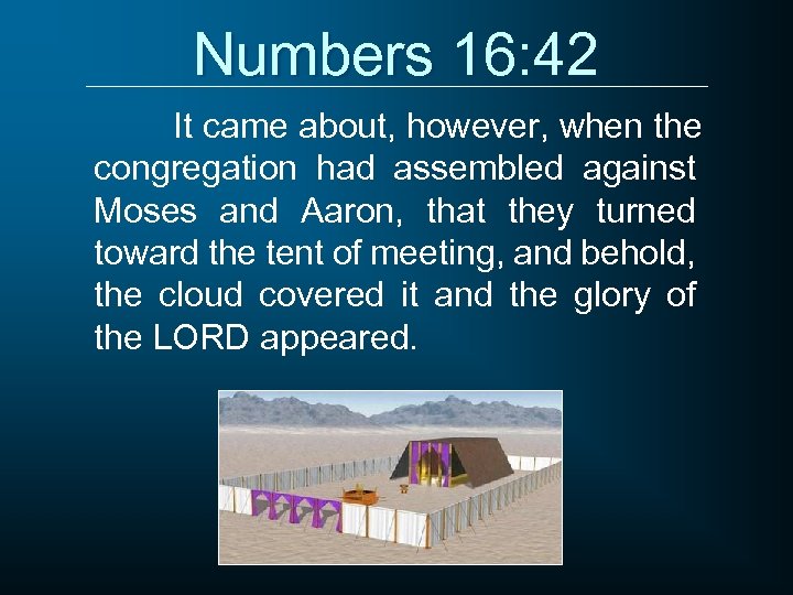 Numbers 16: 42 It came about, however, when the congregation had assembled against Moses