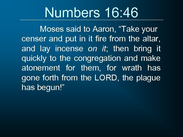 Numbers 16: 46 Moses said to Aaron, “Take your censer and put in it