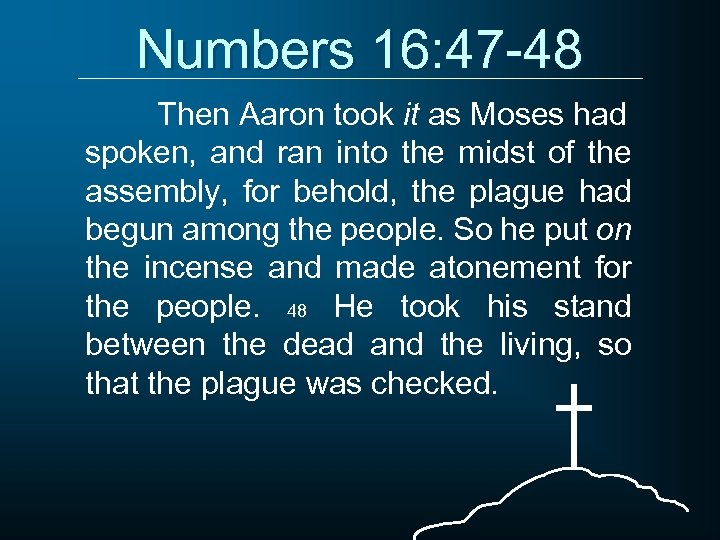 Numbers 16: 47 -48 Then Aaron took it as Moses had spoken, and ran