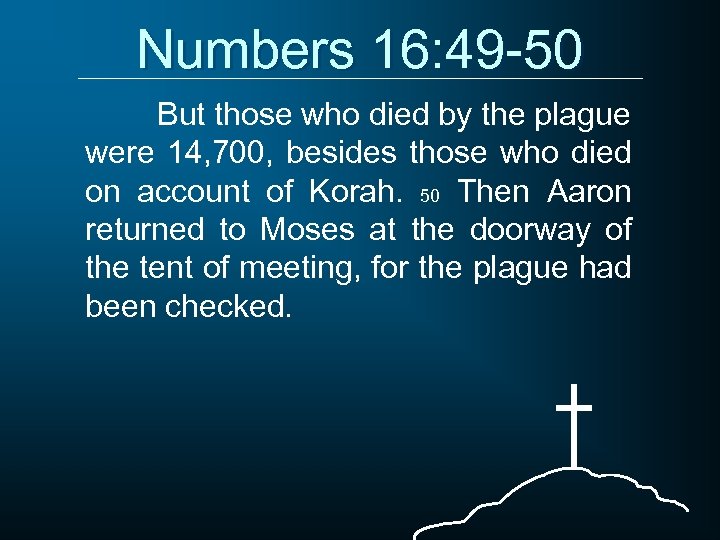 Numbers 16: 49 -50 But those who died by the plague were 14, 700,