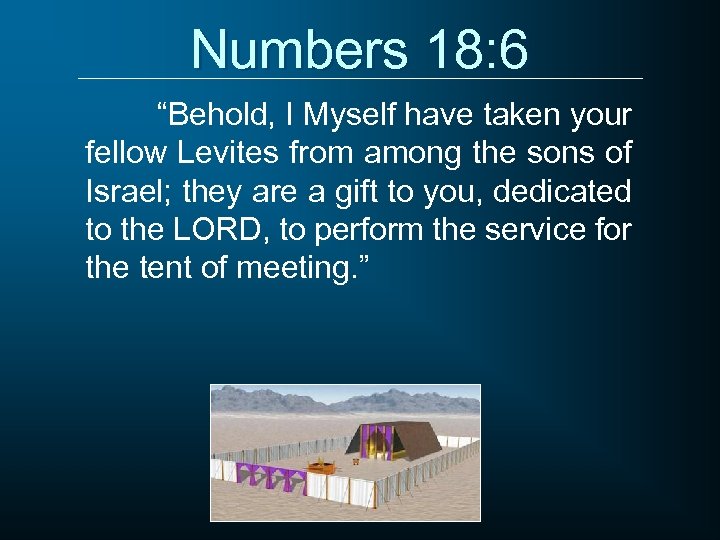 Numbers 18: 6 “Behold, I Myself have taken your fellow Levites from among the