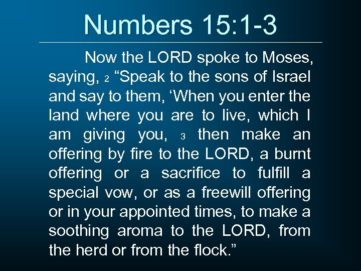 Numbers 15: 1 -3 Now the LORD spoke to Moses, saying, 2 “Speak to