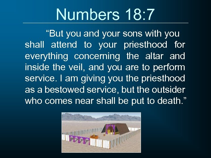 Numbers 18: 7 “But you and your sons with you shall attend to your