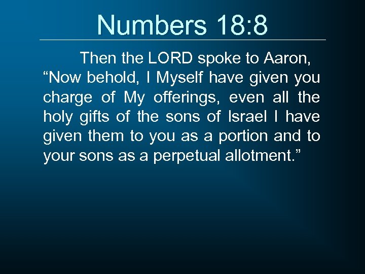 Numbers 18: 8 Then the LORD spoke to Aaron, “Now behold, I Myself have