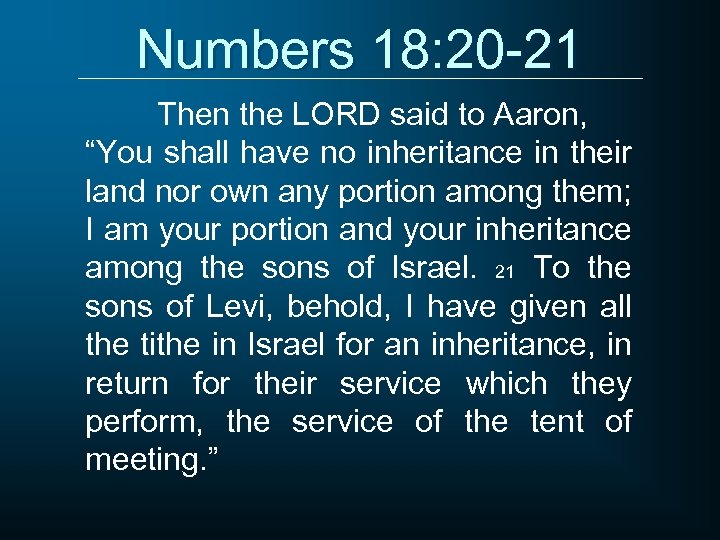 Numbers 18: 20 -21 Then the LORD said to Aaron, “You shall have no
