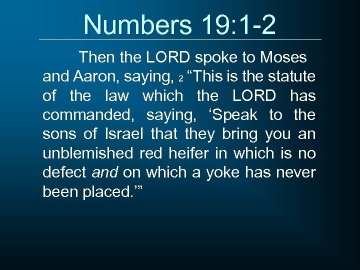 Numbers 19: 1 -2 Then the LORD spoke to Moses and Aaron, saying, 2