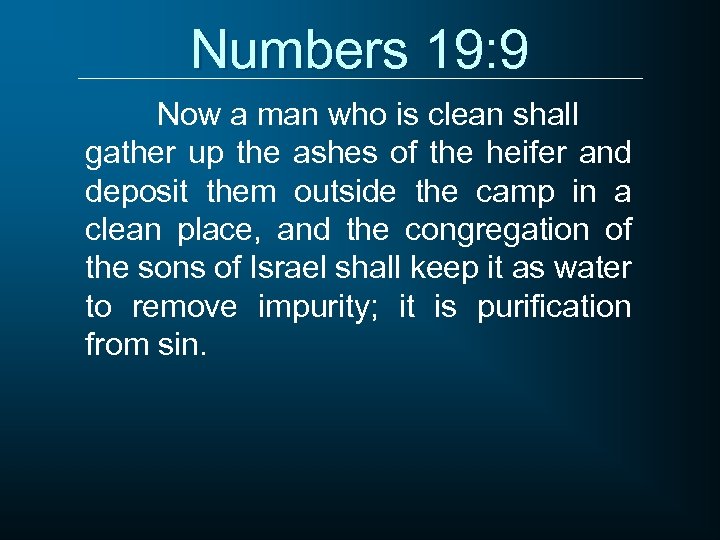 Numbers 19: 9 Now a man who is clean shall gather up the ashes
