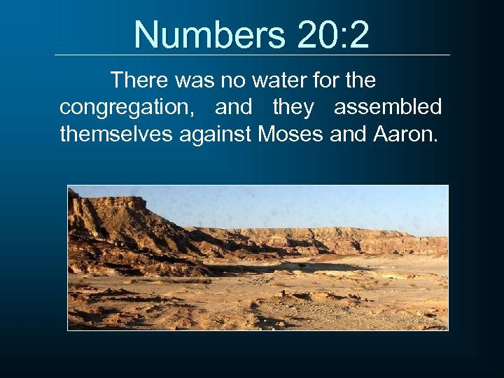 Numbers 20: 2 There was no water for the congregation, and they assembled themselves