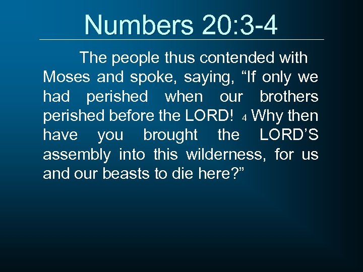 Numbers 20: 3 -4 The people thus contended with Moses and spoke, saying, “If