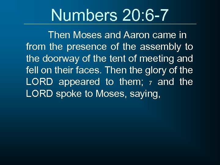 Numbers 20: 6 -7 Then Moses and Aaron came in from the presence of