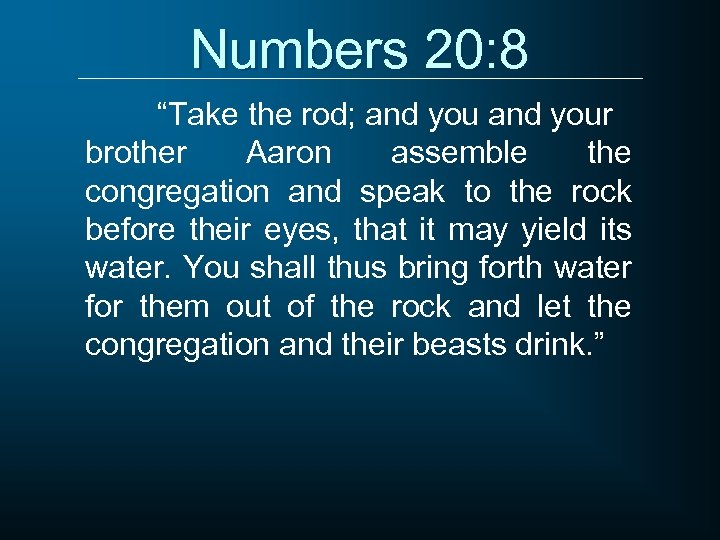 Numbers 20: 8 “Take the rod; and your brother Aaron assemble the congregation and