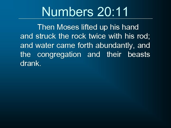Numbers 20: 11 Then Moses lifted up his hand struck the rock twice with