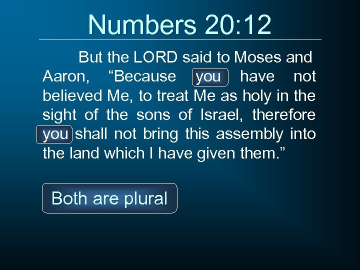 Numbers 20: 12 But the LORD said to Moses and Aaron, “Because you have