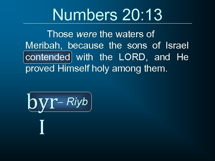 Numbers 20: 13 Those were the waters of Meribah, because the sons of Israel