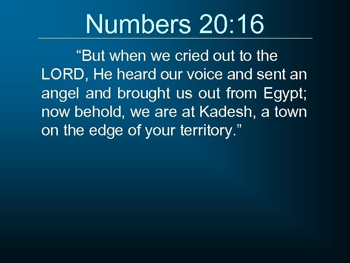 Numbers 20: 16 “But when we cried out to the LORD, He heard our