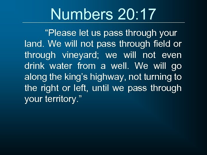 Numbers 20: 17 “Please let us pass through your land. We will not pass