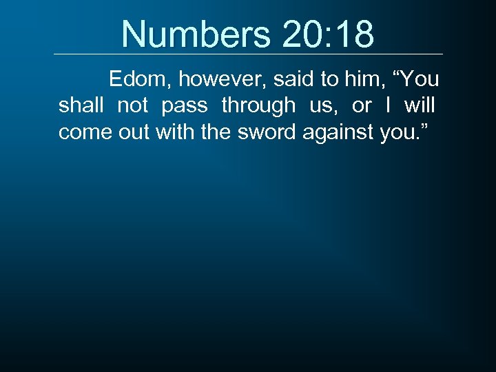Numbers 20: 18 Edom, however, said to him, “You shall not pass through us,
