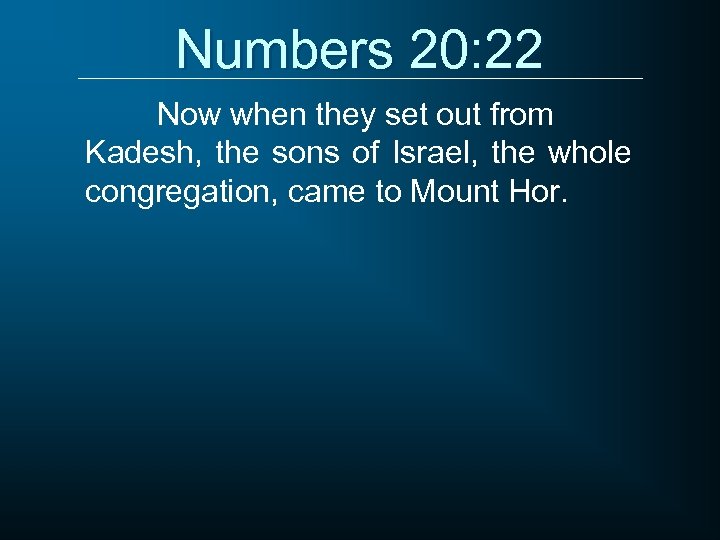 Numbers 20: 22 Now when they set out from Kadesh, the sons of Israel,