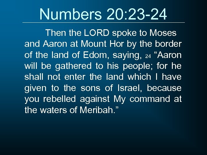 Numbers 20: 23 -24 Then the LORD spoke to Moses and Aaron at Mount