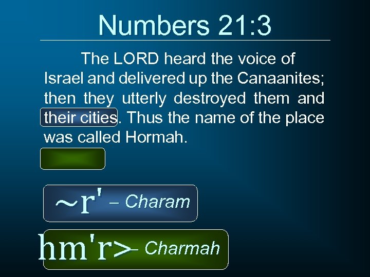Numbers 21: 3 The LORD heard the voice of Israel and delivered up the