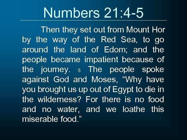 Numbers 21: 4 -5 Then they set out from Mount Hor by the way