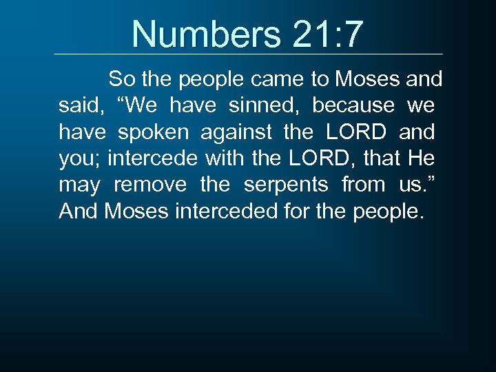 Numbers 21: 7 So the people came to Moses and said, “We have sinned,