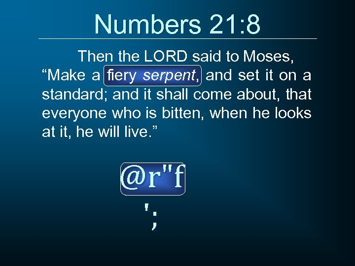 Numbers 21: 8 Then the LORD said to Moses, “Make a fiery serpent, and
