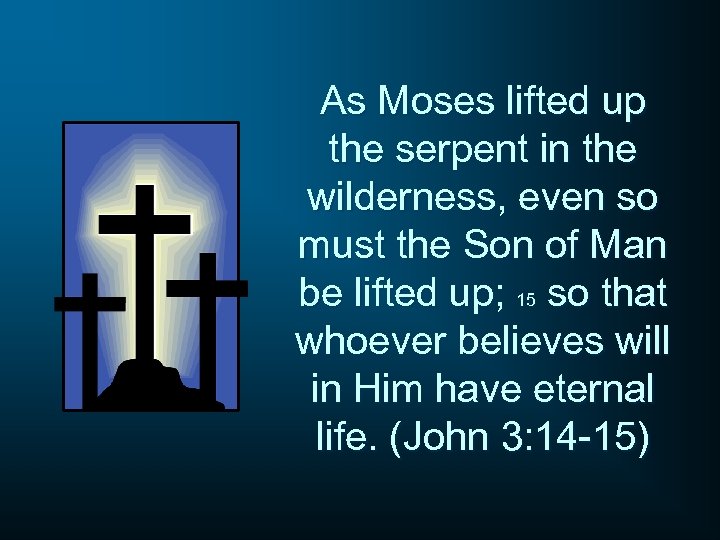 As Moses lifted up the serpent in the wilderness, even so must the Son